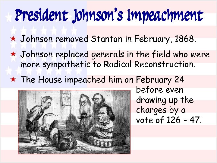 President Johnson’s Impeachment « Johnson removed Stanton in February, 1868. « Johnson replaced generals
