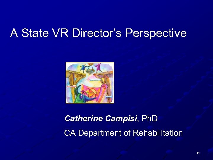 A State VR Director’s Perspective Catherine Campisi, Ph. D CA Department of Rehabilitation 11