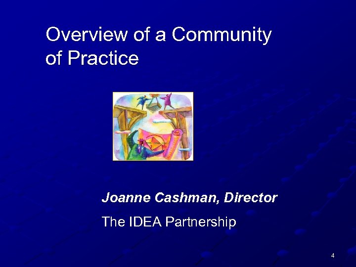Overview of a Community of Practice Joanne Cashman, Director The IDEA Partnership 4 