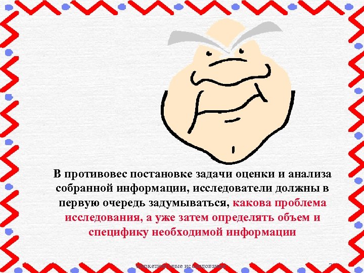  В противовес постановке задачи оценки и анализа собранной информации, исследователи должны в первую