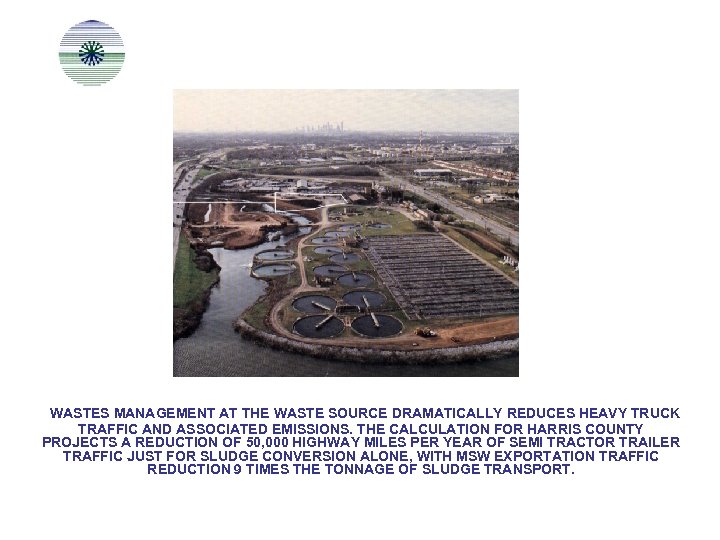 WASTES MANAGEMENT AT THE WASTE SOURCE DRAMATICALLY REDUCES HEAVY TRUCK TRAFFIC AND ASSOCIATED EMISSIONS.