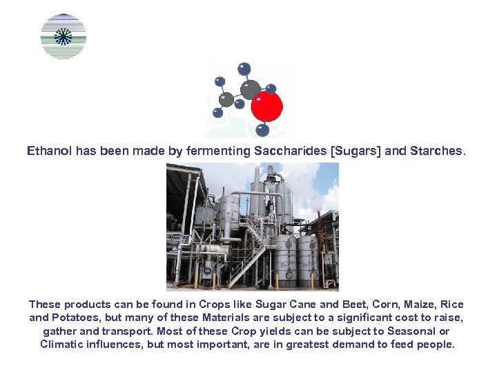 Ethanol has been made by fermenting Saccharides [Sugars] and Starches. These products can be