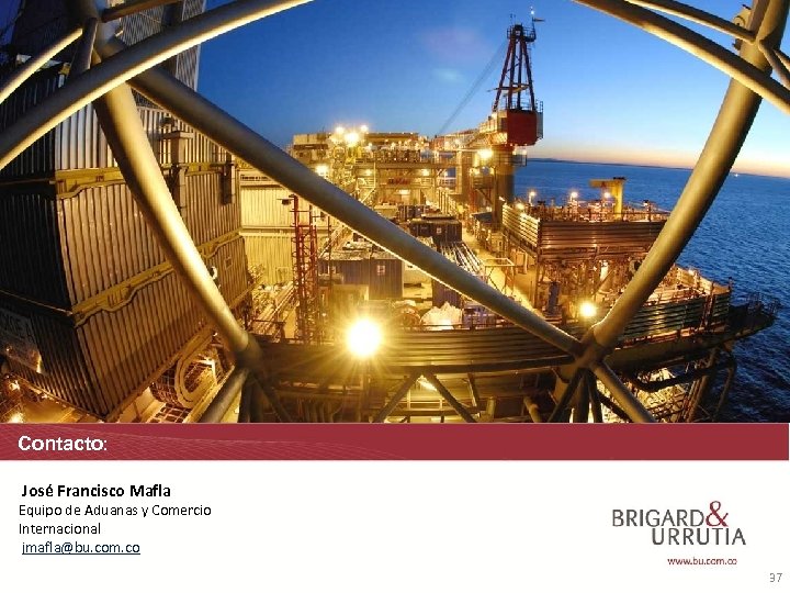 Contacto: José Francisco Mafla Equipo de Aduanas y Comercio Internacional jmafla@bu. com. co 37