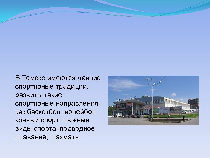 В Томске имеются давние спортивные традиции, развиты такие спортивные направления, как баскетбол, волейбол, конный