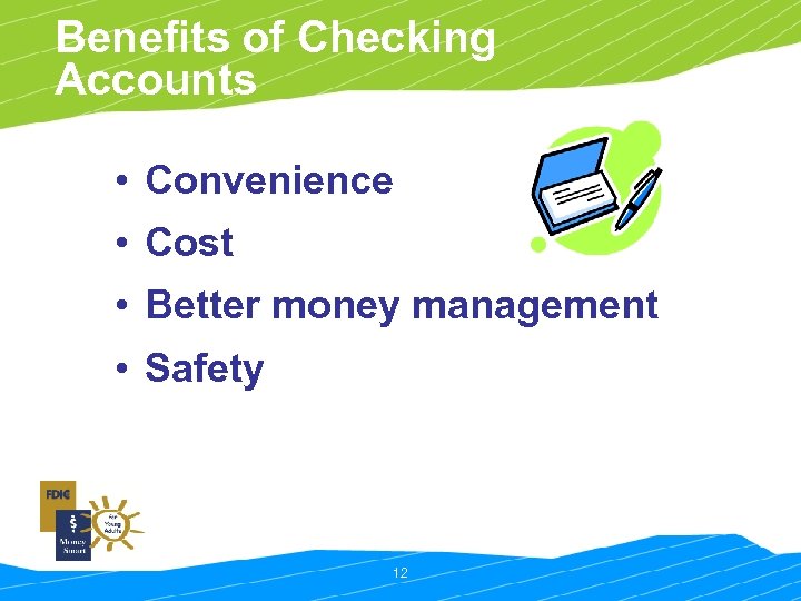 Benefits of Checking Accounts • Convenience • Cost • Better money management • Safety
