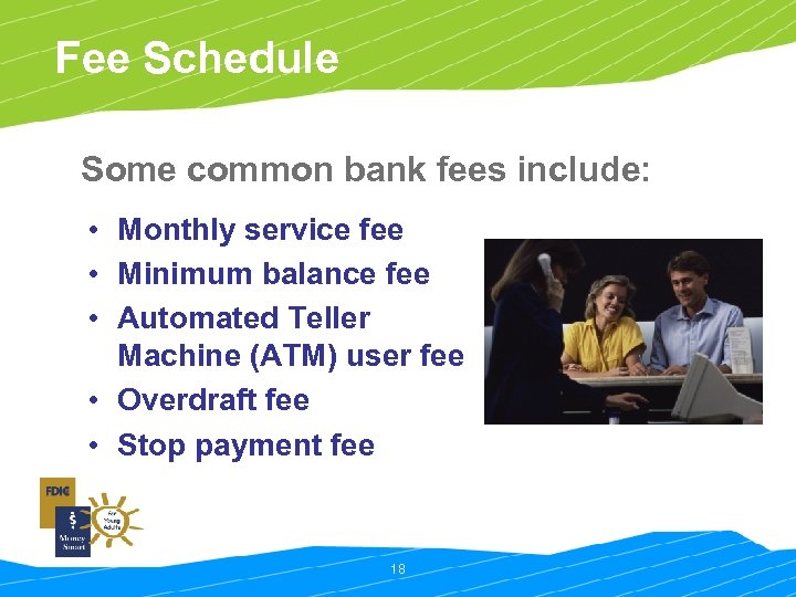 Fee Schedule Some common bank fees include: • Monthly service fee • Minimum balance