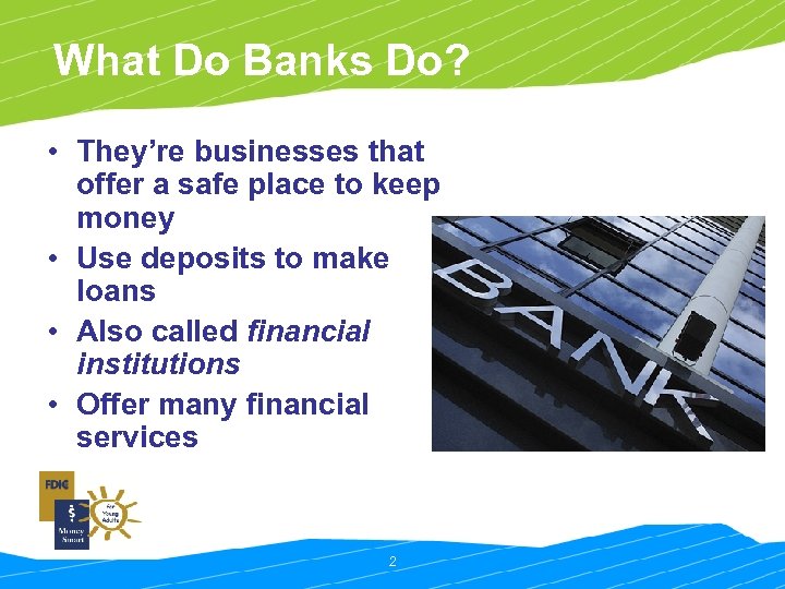 What Do Banks Do? • They’re businesses that offer a safe place to keep