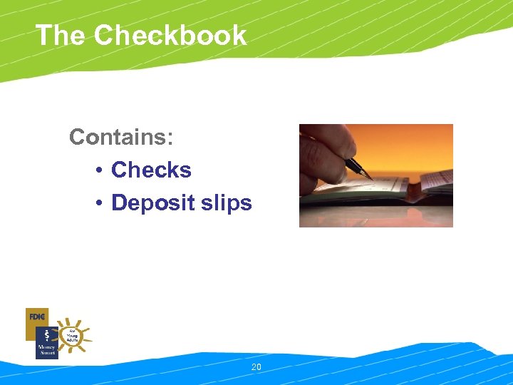 The Checkbook Contains: • Checks • Deposit slips 20 