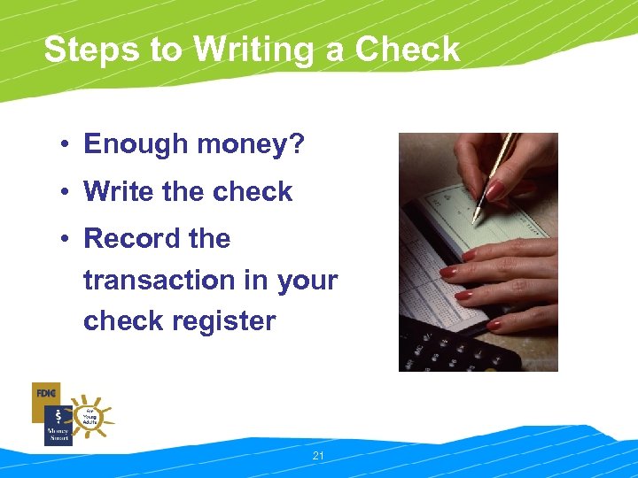 Steps to Writing a Check • Enough money? • Write the check • Record