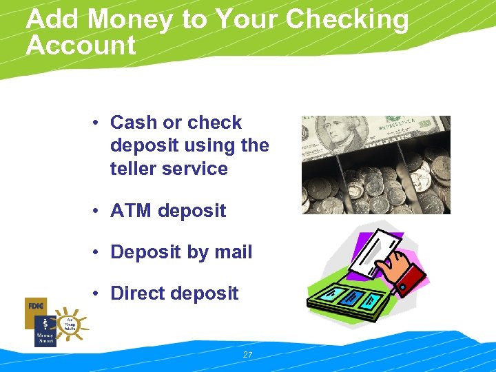 Add Money to Your Checking Account • Cash or check deposit using the teller