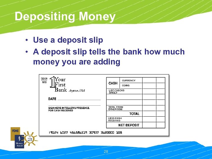 Depositing Money • Use a deposit slip • A deposit slip tells the bank