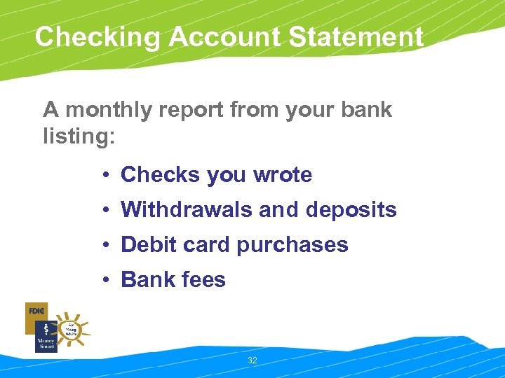 Checking Account Statement A monthly report from your bank listing: • Checks you wrote
