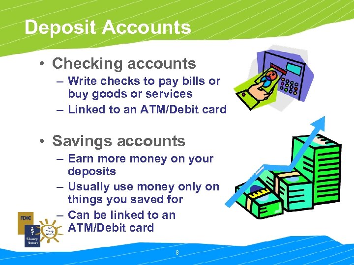 Deposit Accounts • Checking accounts – Write checks to pay bills or buy goods