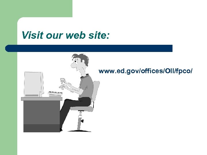 Visit our web site: www. ed. gov/offices/OII/fpco/ 