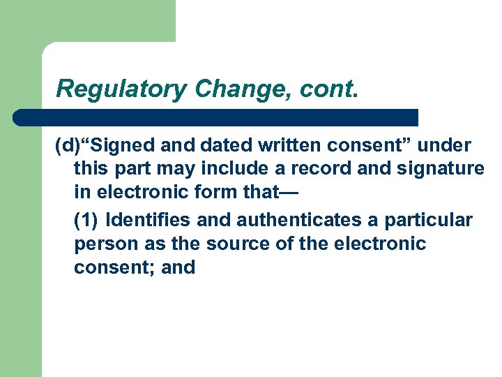 Regulatory Change, cont. (d)“Signed and dated written consent” under this part may include a