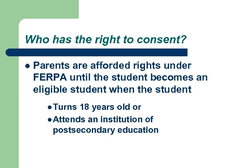 Who has the right to consent? l Parents are afforded rights under FERPA until