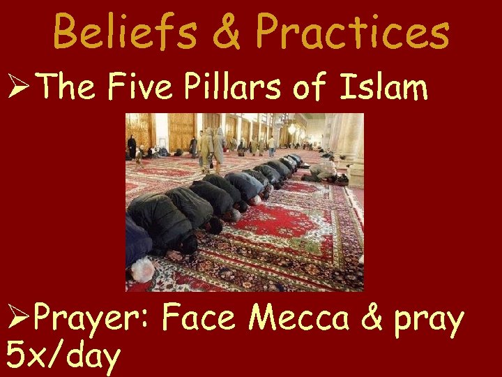 Beliefs & Practices The Five Pillars of Islam Prayer: Face Mecca & pray 5