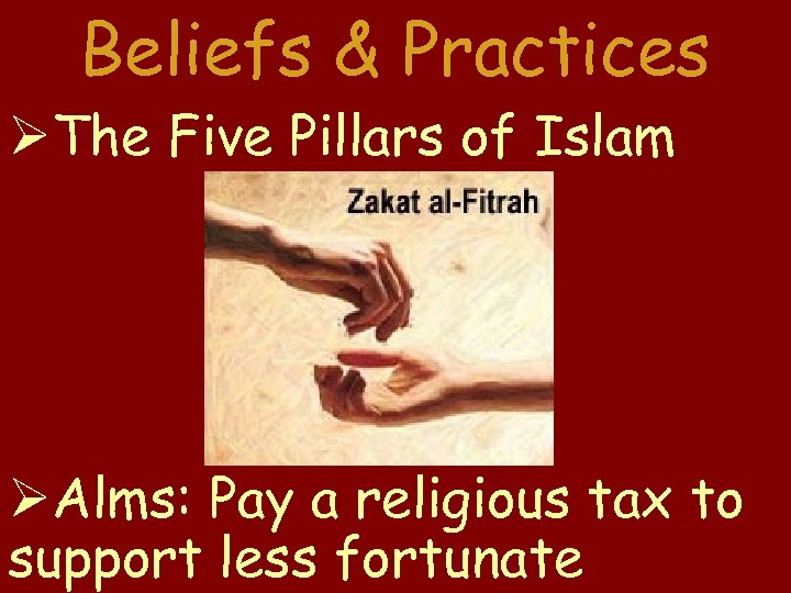 Beliefs & Practices The Five Pillars of Islam Alms: Pay a religious tax to