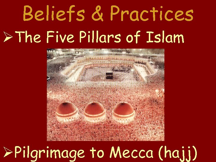 Beliefs & Practices The Five Pillars of Islam Pilgrimage to Mecca (hajj) 