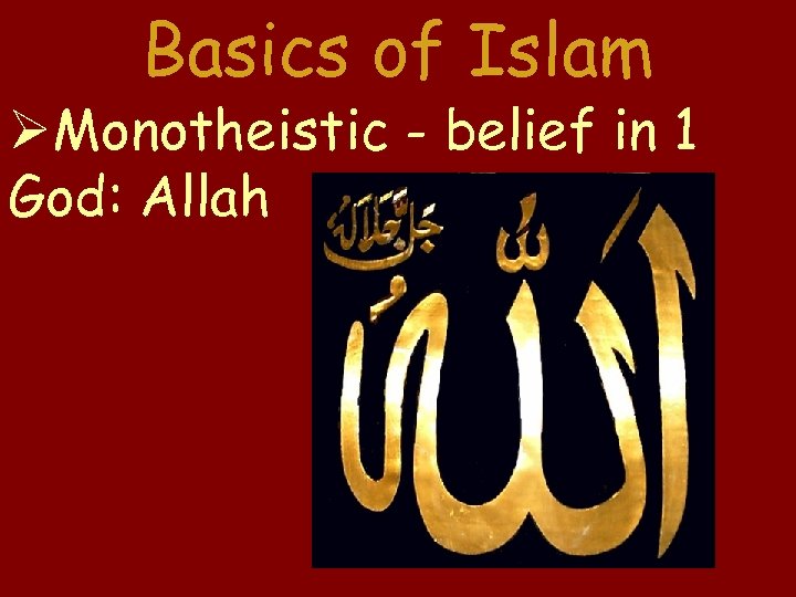 Basics of Islam Monotheistic - belief in 1 God: Allah 