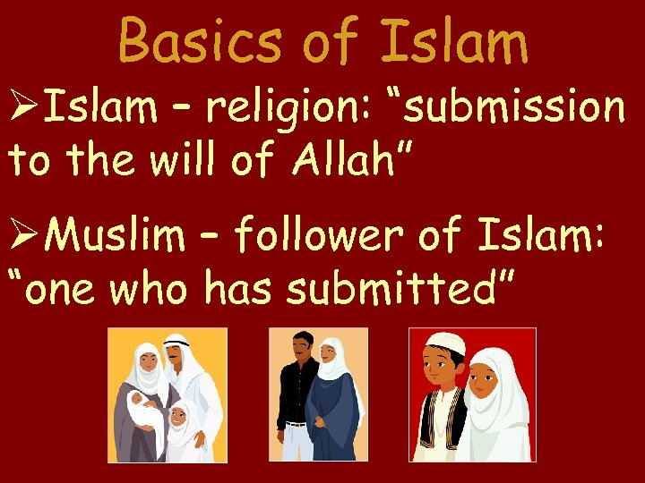 Basics of Islam – religion: “submission to the will of Allah” Muslim – follower