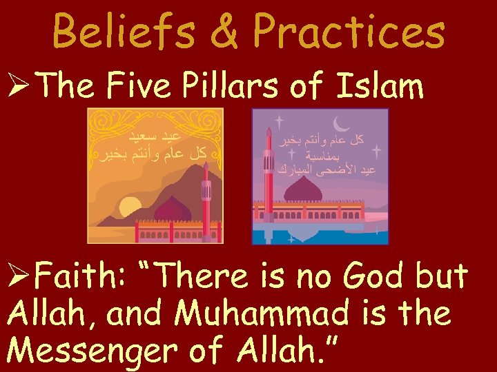 Beliefs & Practices The Five Pillars of Islam Faith: “There is no God but