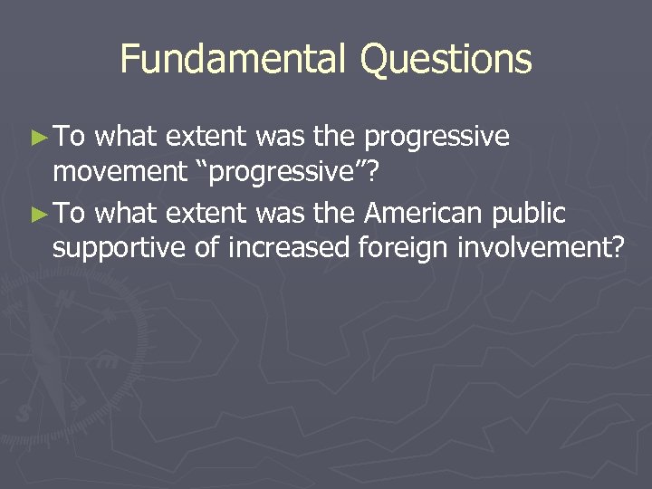 Fundamental Questions ► To what extent was the progressive movement “progressive”? ► To what