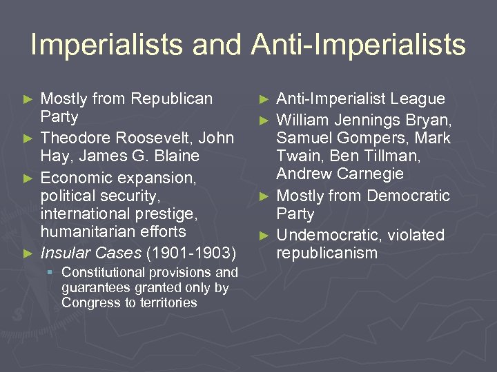 Imperialists and Anti-Imperialists Mostly from Republican Party ► Theodore Roosevelt, John Hay, James G.