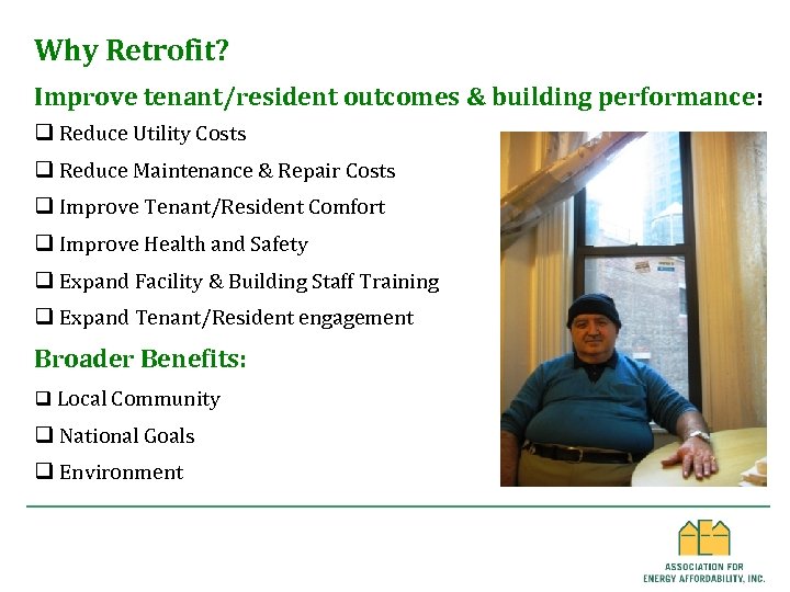 Why Retrofit? Improve tenant/resident outcomes & building performance: q Reduce Utility Costs q Reduce