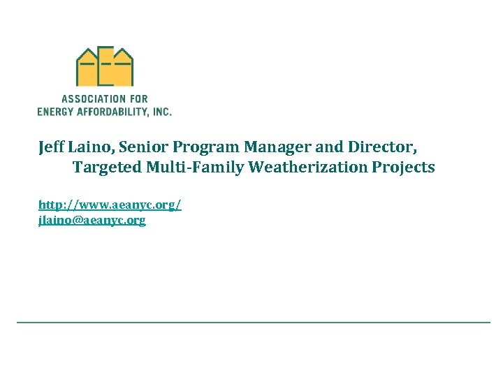 Jeff Laino, Senior Program Manager and Director, Targeted Multi-Family Weatherization Projects http: //www. aeanyc.