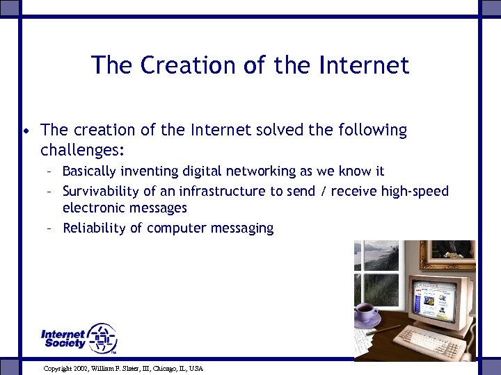 The Creation of the Internet • The creation of the Internet solved the following