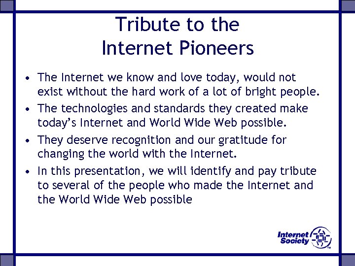 Tribute to the Internet Pioneers • The Internet we know and love today, would