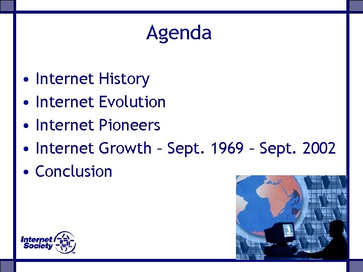 Agenda • • • Internet History Internet Evolution Internet Pioneers Internet Growth – Sept.