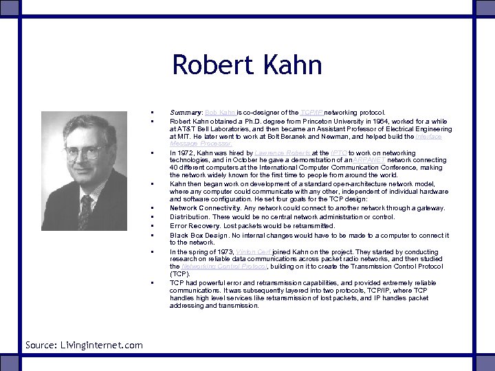 Robert Kahn • • • Source: Livinginternet. com Summary: Bob Kahn is co-designer of