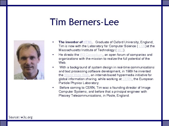 Tim Berners-Lee • • Source: w 3 c. org The inventor of HTML. Graduate