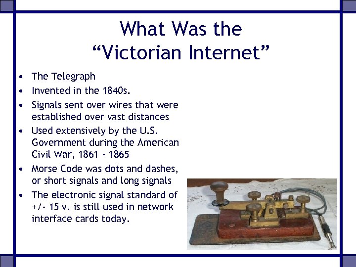 What Was the “Victorian Internet” • The Telegraph • Invented in the 1840 s.