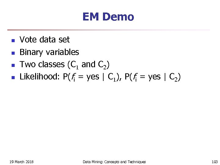 EM Demo n n Vote data set Binary variables Two classes (C 1 and