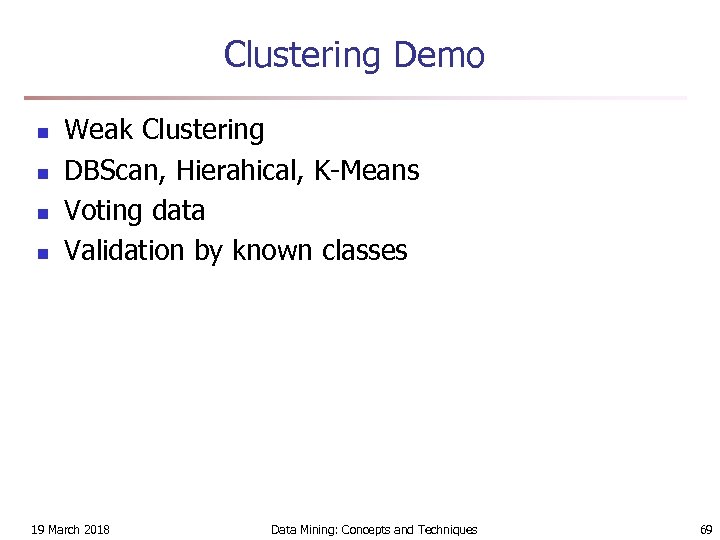 Clustering Demo n n Weak Clustering DBScan, Hierahical, K-Means Voting data Validation by known
