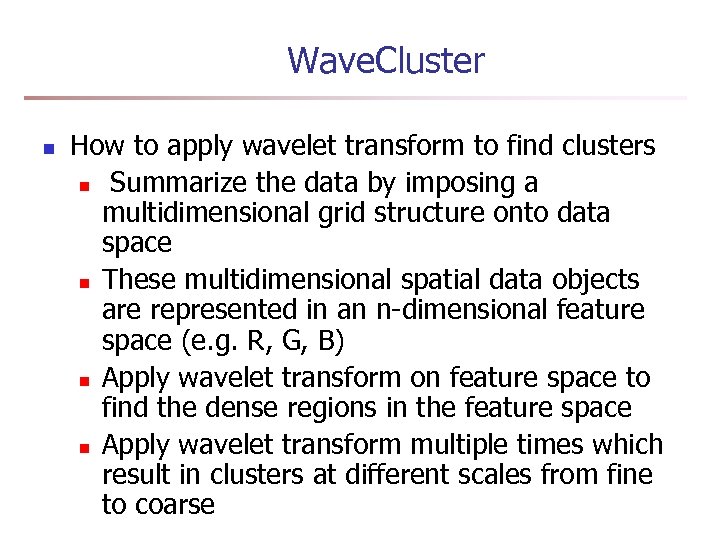Wave. Cluster n How to apply wavelet transform to find clusters n Summarize the