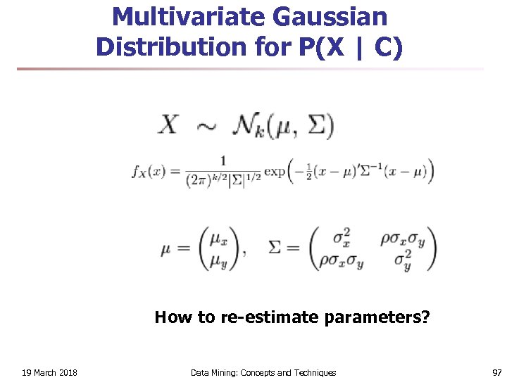 Multivariate Gaussian Distribution for P(X | C) How to re-estimate parameters? 19 March 2018