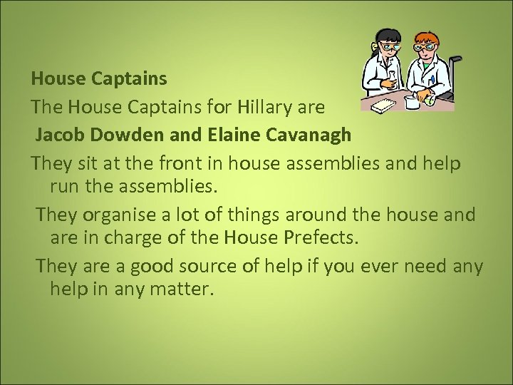  House Captains The House Captains for Hillary are Jacob Dowden and Elaine Cavanagh