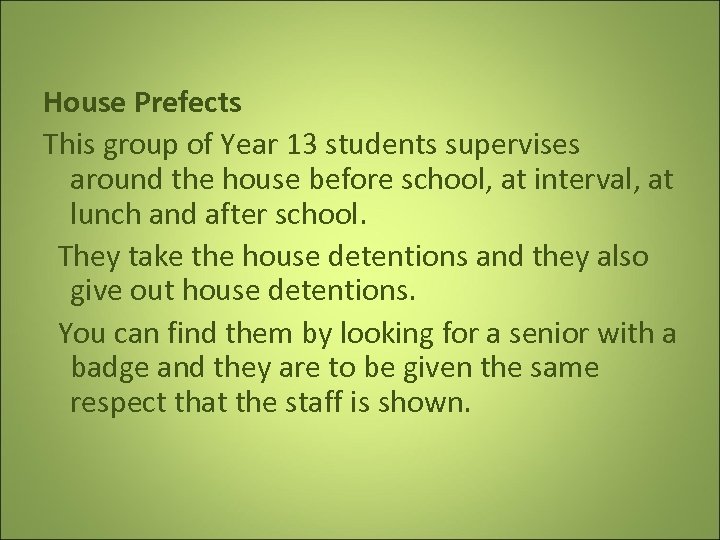 House Prefects This group of Year 13 students supervises around the house before school,