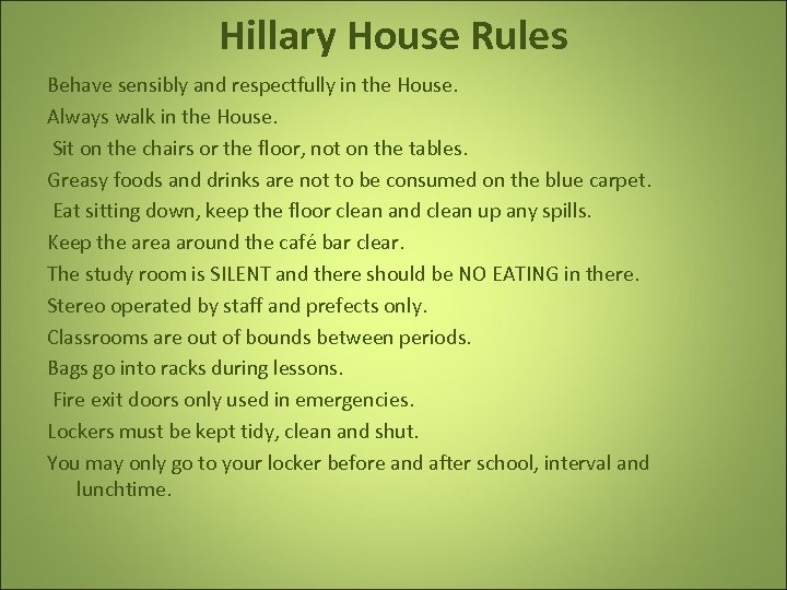 Hillary House Rules Behave sensibly and respectfully in the House. Always walk in the