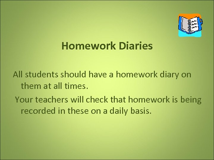 Homework Diaries All students should have a homework diary on them at all times.