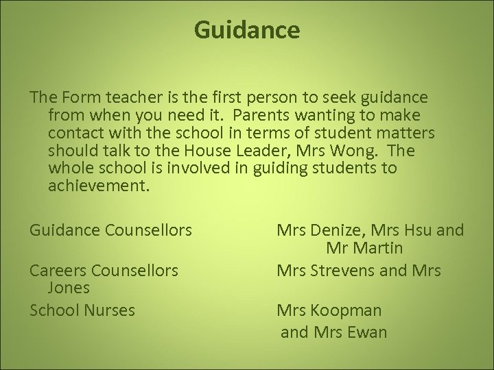 Guidance The Form teacher is the first person to seek guidance from when you