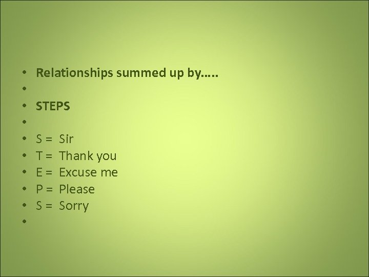  • • • Relationships summed up by…. . STEPS S = Sir T