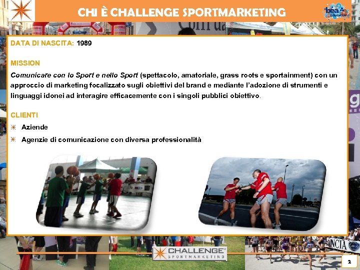 CHI È CHALLENGE SPORTMARKETING DATA DI NASCITA: 1989 MISSION Comunicare con lo Sport e