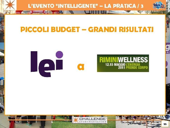 L’EVENTO “INTELLIGENTE” – LA PRATICA / 3 PICCOLI BUDGET – GRANDI RISULTATI a 22