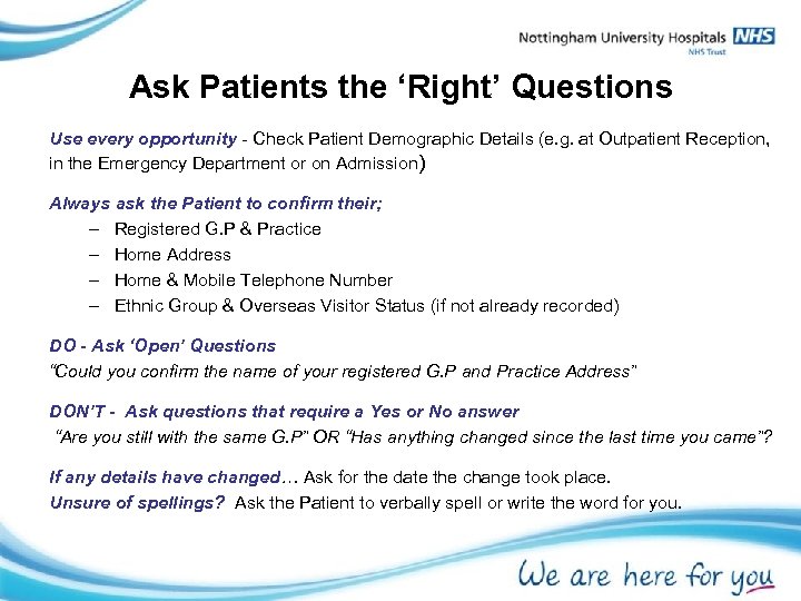Ask Patients the ‘Right’ Questions Use every opportunity - Check Patient Demographic Details (e.