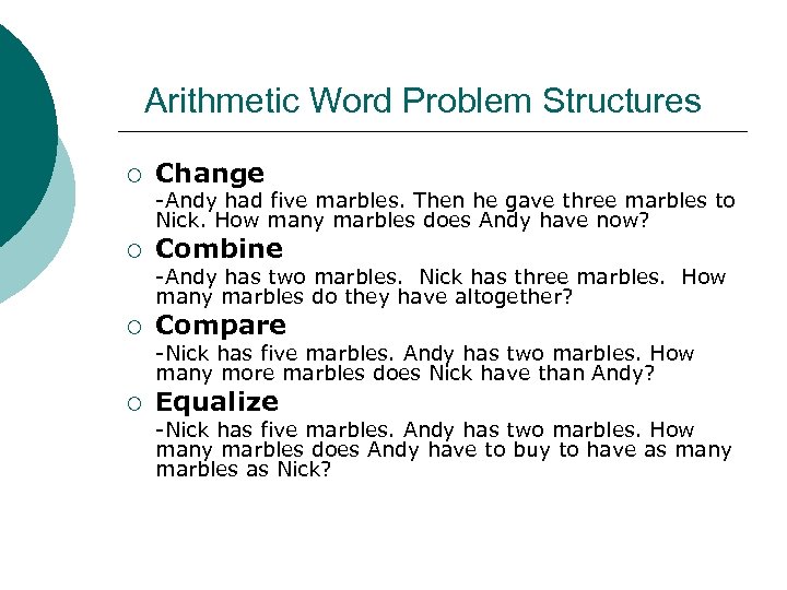 Arithmetic Word Problem Structures ¡ Change -Andy had five marbles. Then he gave three